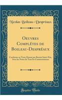 Oeuvres Complï¿½tes de Boileau-Desprï¿½aux: Conforme Au Texte Donnï¿½ Par Berriat Saint-Prix, Avec Les Notes de Tous Les Commentateurs (Classic Reprint): Conforme Au Texte Donnï¿½ Par Berriat Saint-Prix, Avec Les Notes de Tous Les Commentateurs (Classic Reprint)