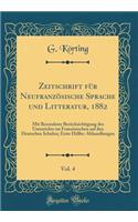 Zeitschrift für Neufranzösische Sprache und Litteratur, 1882, Vol. 4: Mit Besonderer Berücksichtigung des Unterrichts im Französischen auf den Deutschen Schulen; Erste Hälfte: Abhandlungen (Classic Reprint)
