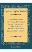 A Descriptive and Historical Catalogue of the Collection of Pictures at Hatfield House and 20 Arlington Street (Classic Reprint)