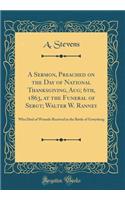 A Sermon, Preached on the Day of National Thanksgiving, Aug; 6th, 1863, at the Funeral of Sergt; Walter W. Ranney: Who Died of Wounds Received in the Battle of Gettysburg (Classic Reprint): Who Died of Wounds Received in the Battle of Gettysburg (Classic Reprint)