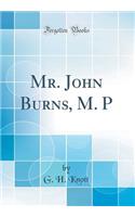 Mr. John Burns, M. P (Classic Reprint)