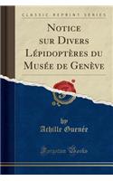 Notice Sur Divers Lï¿½pidoptï¿½res Du Musï¿½e de Genï¿½ve (Classic Reprint)