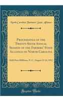 Proceedings of the Twenty-Sixth Annual Session of the Farmers' State Alliance of North Carolina: Held Near Hillsboro, N. C., August 13-14, 1912 (Classic Reprint)