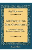 Die Poesie und Ihre Geschichte: Eine Entwicklung der Poetischen Ideale der Völker (Classic Reprint)