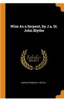 Wise As a Serpent, by J.a. St. John Blythe