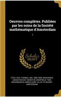 Oeuvres complètes. Publiées par les soins de la Société mathématique d'Amsterdam