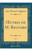 Oeuvres de M. Regnard, Vol. 2 (Classic Reprint)