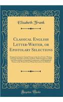 Classical English Letter-Writer, or Epistolary Selections: Designed to Improve Young Persons in the Art of Letter-Writing, and in the Principles of Virtue and Piety; With Introductory Rules and Observations on Epistolary Composition, and Biographic