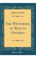 The Wintering of Bees in Ontario (Classic Reprint)