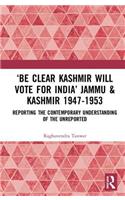 ‘Be Clear Kashmir will Vote for India’ Jammu & Kashmir 1947-1953