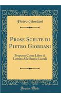Prose Scelte di Pietro Giordani: Proposte Come Libro di Lettura Alle Scuole Liceali (Classic Reprint)