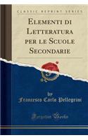 Elementi Di Letteratura Per Le Scuole Secondarie (Classic Reprint)