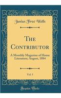 The Contributor, Vol. 5: A Monthly Magazine of Home Literature; August, 1884 (Classic Reprint)