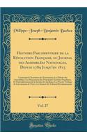 Histoire Parlementaire de la Révolution Française, ou Journal des Assemblées Nationales, Depuis 1789 Jusqu'en 1815, Vol. 27: Contenant la Narration des Événemens; Les Débats des Assemblées; Les Discussions des Principales Sociétiés Populaires, Et P