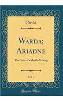 Warda; Ariadne, Vol. 7: The General's Match-Making (Classic Reprint)