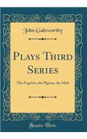 Plays Third Series: The Fugitive, the Pigeon, the Mob (Classic Reprint)
