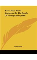 A Few Plain Facts, Addressed To The People Of Pennsylvania (1844)