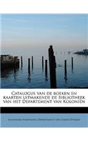 Catalogus Van de Boeken En Kaarten Uitmakende de Bibliotheek Van Het Departement Van Koloni N