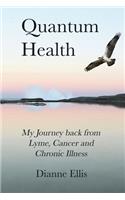 Quantum Health ... My Journey back from Lyme, Cancer and Chronic Illness