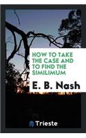 How to Take the Case and to Find the Similimum