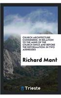 Church Architecture Considered, in Relation to the Mind of the Church Since and Before the ...