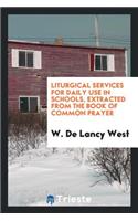 Liturgical Services for Daily Use in Schools, Extr. from the Book of Common Prayer, by W.D. West