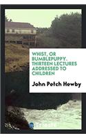 Whist, or Bumblepuppy. Thirteen Lectures Addressed to Children