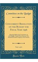Concurrent Resolution on the Budget for Fiscal Year 1996, Vol. 1 of 4: Hearings Before the Committee on the Budget, United States Senate, One Hundred Fourth Congress, First Session (Classic Reprint)