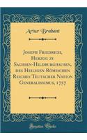 Joseph Friedrich, Herzog zu Sachsen-Hildburghausen, des Heiligen Römischen Reiches Teutscher Nation Generalissimus, 1757 (Classic Reprint)