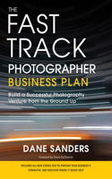 Fast Track Photographer Business Plan: Build a Successful Photography Venture from the Ground Up