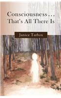 Consciousness . . . That's All There Is