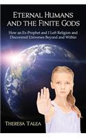 Eternal Humans and the Finite Gods: How an Ex-Prophet and I Left Religion and Discovered Universes Beyond and Within