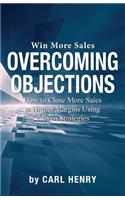 Overcoming Objections: How to Close More Sales at Higher Margins Using Proven Strategies