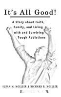 It's All Good! A Story about Faith, Family, and Living with and Surviving Tough Addictions