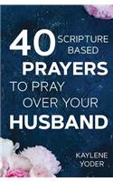 40 Scripture-based Prayers to Pray Over Your Husband: The "just prayers" version of "A Wife's 40-day Fasting & Prayer Journal"