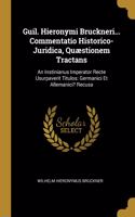 Guil. Hieronymi Bruckneri... Commentatio Historico- Juridica, Quæstionem Tractans