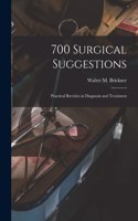 700 Surgical Suggestions; Practical Brevities in Diagnosis and Treatment