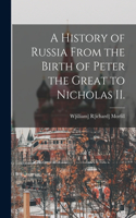 History of Russia From the Birth of Peter the Great to Nicholas II.