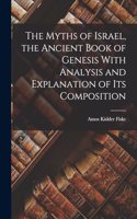 Myths of Israel, the Ancient Book of Genesis With Analysis and Explanation of its Composition