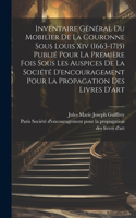 Inventaire général du mobilier de la couronne sous Louis xiv (1663-1715) publié pour la première fois sous les auspices de la Société d'encouragement pour la propagation des livres d'art