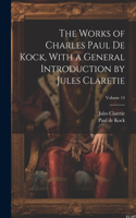 Works of Charles Paul De Kock, With a General Introduction by Jules Claretie; Volume 14