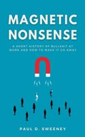 Magnetic Nonsense: A Short History of Bullshit at Work and How to Make It Go Away