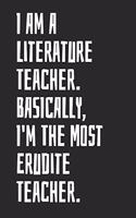 I Am A Literature Teacher. Basically, I'm The Most Erudite Teacher: Blank Lined Notebook
