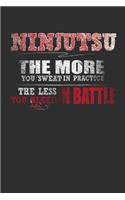 Ninjutsu The More You Sweat In Practice The Less You Bleed In Battle: 100 page 6 x 9 Blank lined journal for Martial Arts lover perfect Gift to jot down his ideas and notes