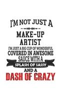 I'm Not Just A Make-Up Artist I'm Just A Big Cup Of Wonderful Covered In Awesome Sauce With A Splash Of Sassy And A Dash Of Crazy