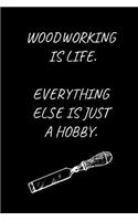 Woodworking Is Life. Everything Else Is Just A Hobby.: Woodworking Notebook for People Who Love Woodworking (6 x 9 Lined Notebook, 120 pages)