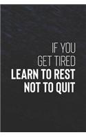If You Get Tired Learn To Rest Not To Quit
