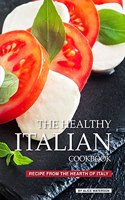 The Healthy Italian Cookbook: Recipe from the Hearth of Italy