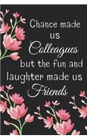 Chance Made us Colleagues But the Fun and Laughter Made us Friends