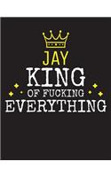 JAY - King Of Fucking Everything: Blank Quote Composition Notebook College Ruled Name Personalized for Men. Writing Accessories and gift for dad, husband, boyfriend, son, brother, gr